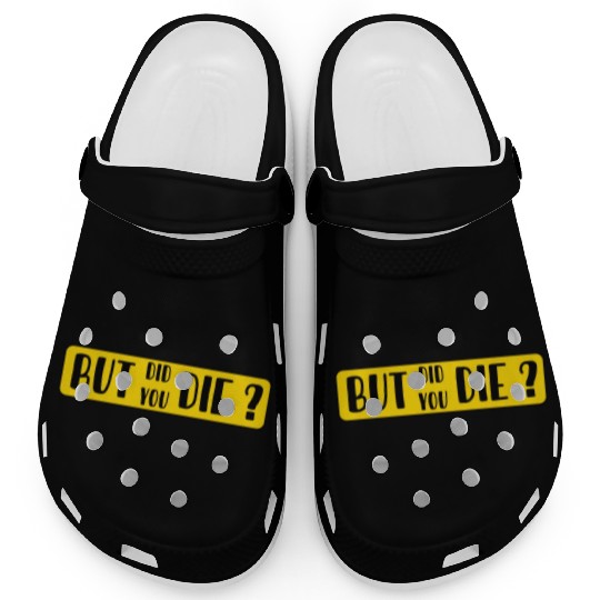 But Did You Die | Funny Sticker Clogs