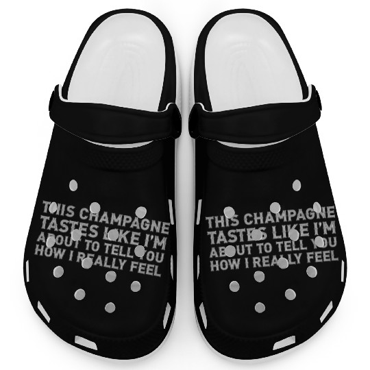 This Champagne Tastes Like I Really Drink Alcohol Clogs