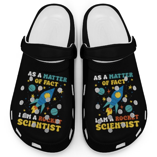 AS A Matter Of Fact I Am A Rocket Scientist Clogs