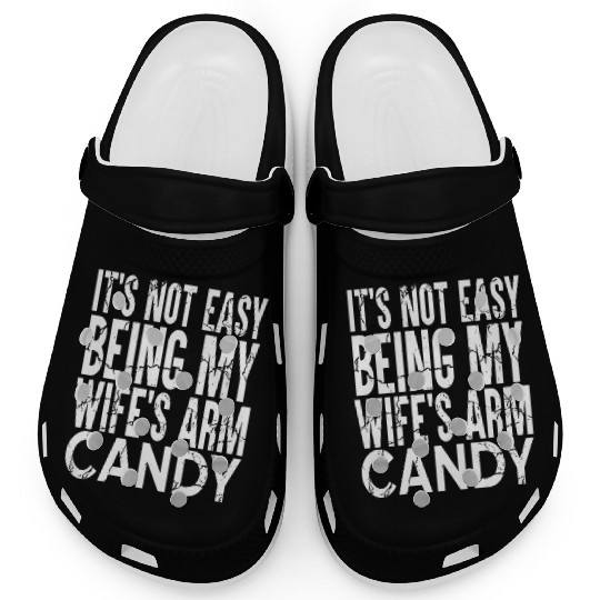 It s Not Easy Being My Wife s Arm Candy Clogs