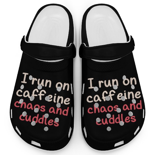 I run on caffeine chaos and cuddles Clogs