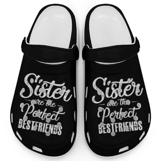 Sisters Are The Perfect Best Friends Friendship Clogs