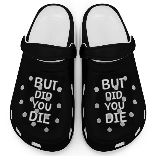 But Did You Die | Funny Meme Clogs