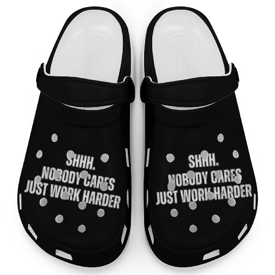 Shhh Nobody Cares Just Work Harder Funny Workout Clogs