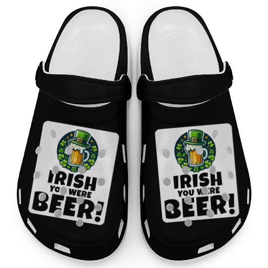 Irish You Were Beer: Funny St. Patrick's Day Clogs