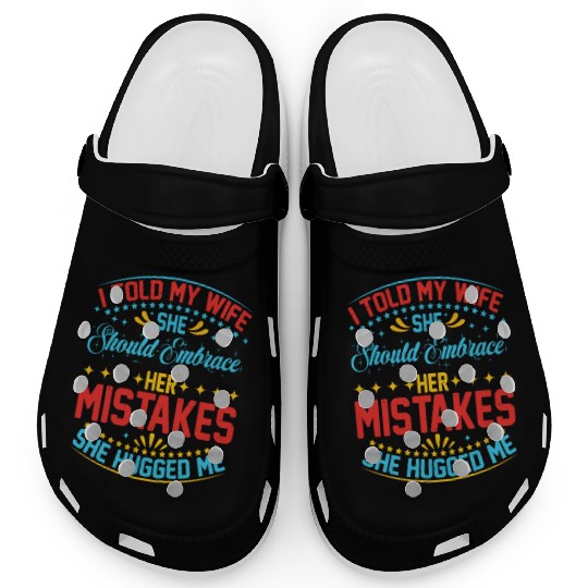 I Told My Wife She Should Embrace Her Mistakes 20 Clogs