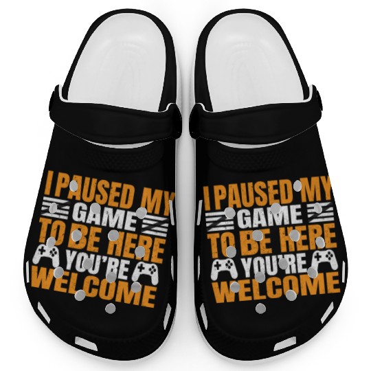 I Paused My Game To Be Here You're Welcometee Clogs