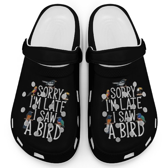 Sorry I'M Late I Saw A Bird Cute Bird Lover Clogs