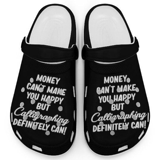 Money Can't Make You Happy But Caligraphing Clogs