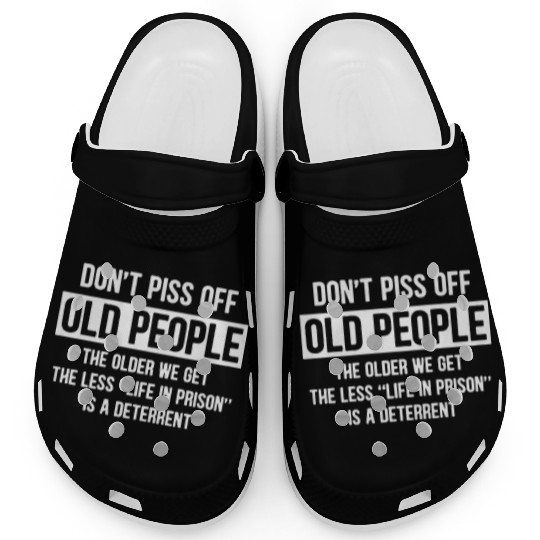 Don t Piss Off Old People The Older We Get Life Clogs