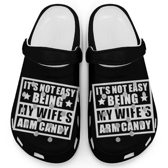 It s Not Easy Being My Wife s Arm Candy Clogs