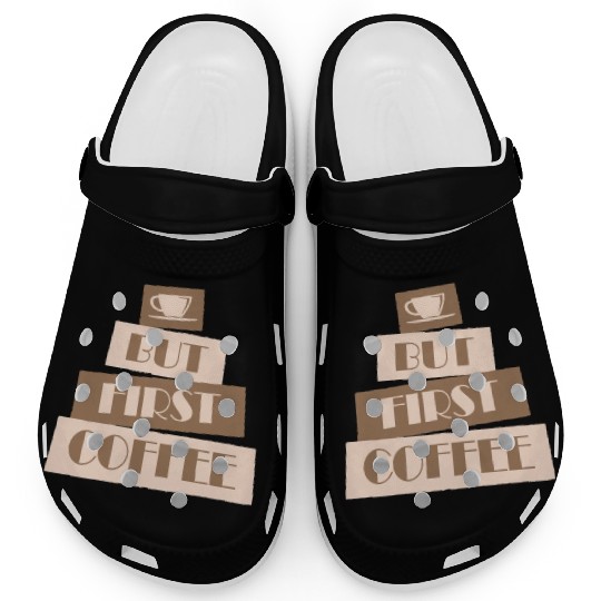 But First Coffee Funny Addicted Caffeine Lover Clogs