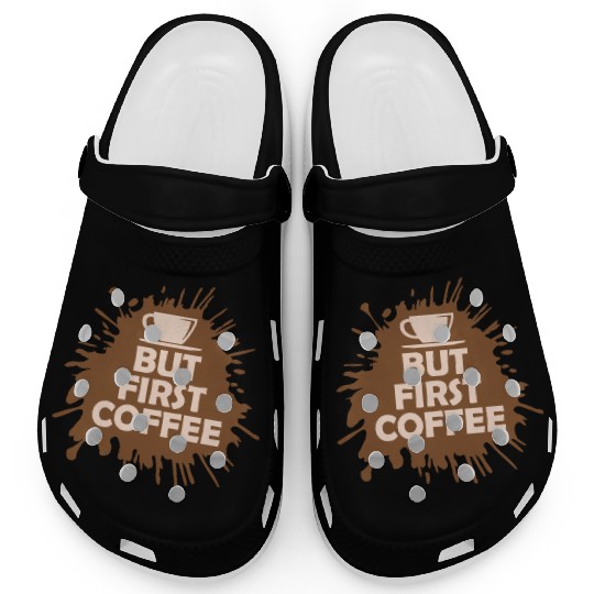 But First Coffee Funny Addicted Caffeine Lover Clogs