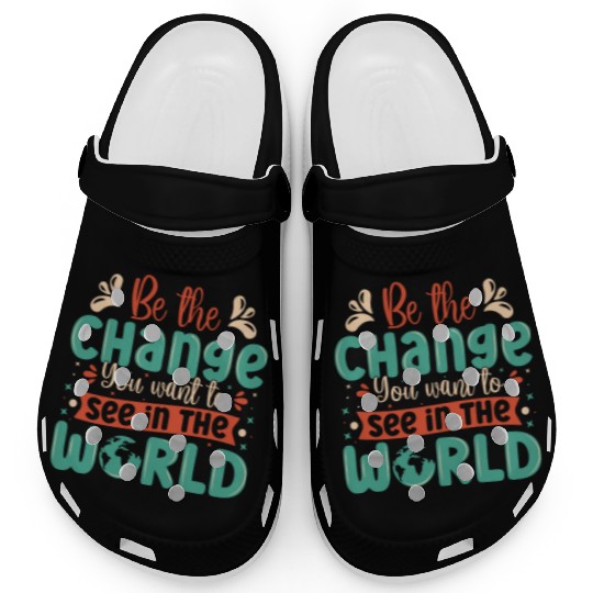 Be the change you wish to see in the world quote Clogs