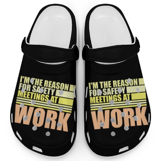 Funny I'm The Reason For Safety Meetings At Work Clogs