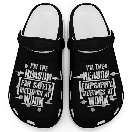 Funny I'm The Reason For Safety Meetings At Work Clogs