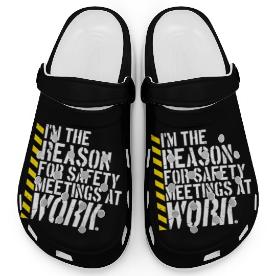 Funny I'm The Reason For Safety Meetings At Work Clogs