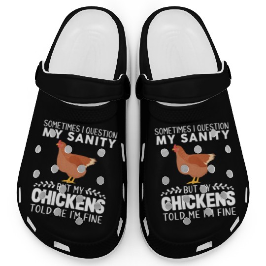 Sometimes I Question My Sanity But My Chickens Clogs
