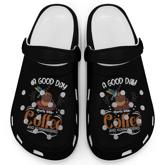 A Good Day Starts With Coffee And Hummingbird Clogs