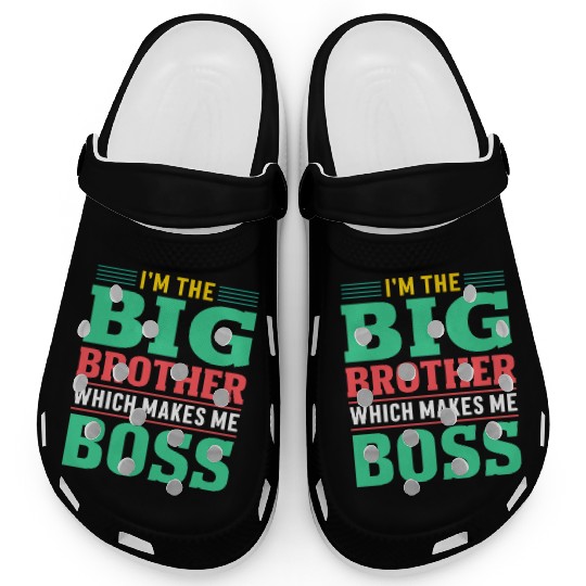 I m The Big Brother Which Makes Me The Boss Clogs