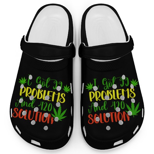 I Got 99 Problems And 420 Solutions Clogs