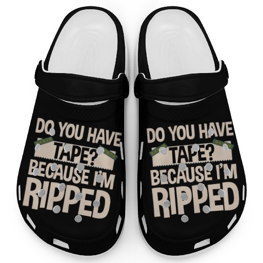 Do You Have Tape Because I'm Ripped 2 Clogs