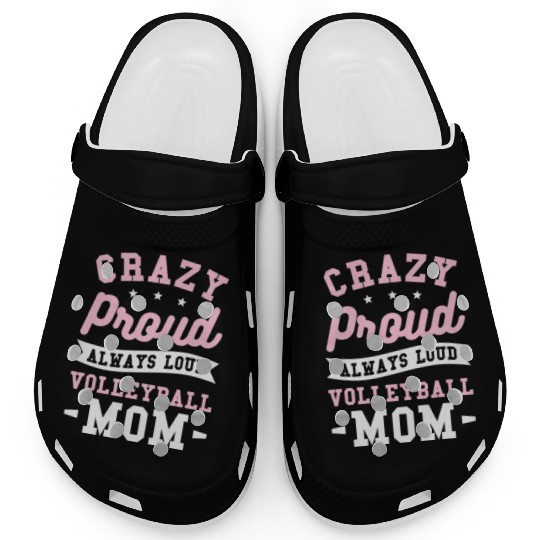 Crazy Proud Always Loud Volleyball Mom Clogs