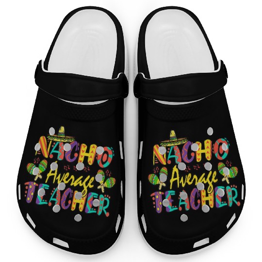 Nacho Average Teacher Cinco De Mayo Mexican Clogs