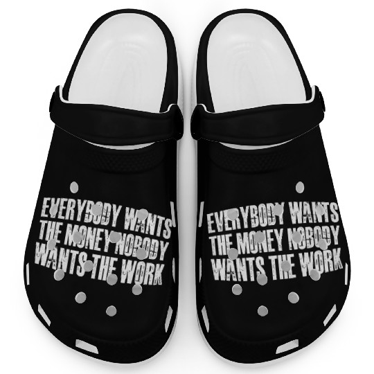 Everybody Wants The Money Nobody Wants The Work 60 Clogs