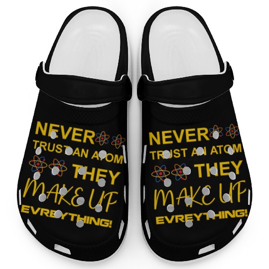 Never trust an atom, they make up everything Clogs