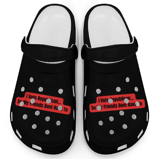 I Vote Republican So My Friends Dont Have To Clogs