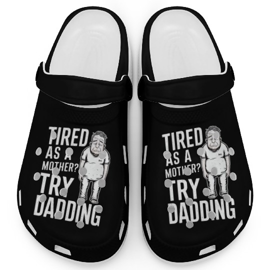 Tired As A Mother Try Dadding Clogs