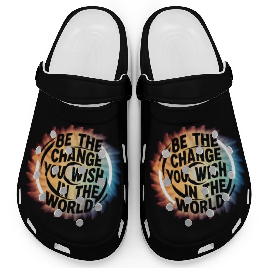 BE THE CHANGE YOU WICH HN THE WORLD.Clogs