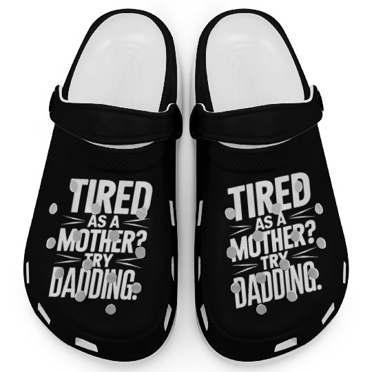 Tired As A Mother Try Dadding Clogs
