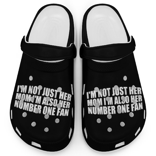 I'm Not Just Her Mom I'm Also Her Number One Fan 4 Clogs