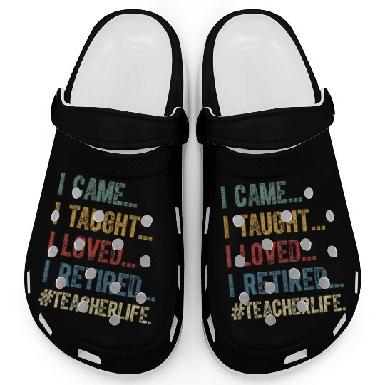 I Came I Taught I Loved I Retired Teacher Clogs