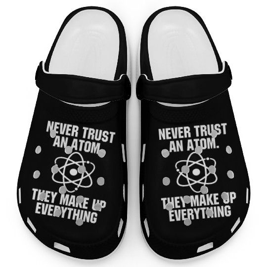 Never Trust an Atom Science Funny Love Science Clogs