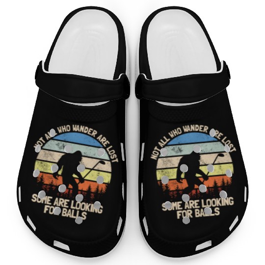 Not All Who Wander Are Lost Looking For Golf Balls Clogs
