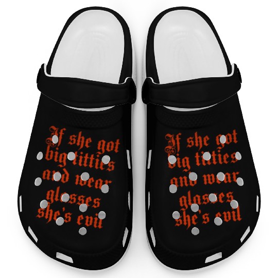 If she got big titties and wear glasses she s evil Clogs