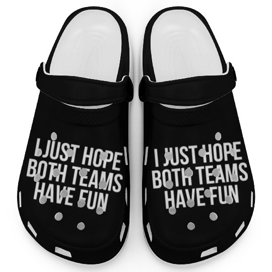 I Just Hope Both Teams Have Fun - Funny Sports Clogs