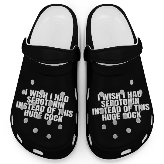 I WISH I HAD SEROTONIN INSTEAD OF THIS HUGE COCK Clogs