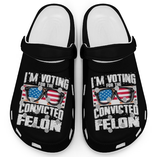 I'm Voting For The Convicted Felon Funny Pro Trump Clogs