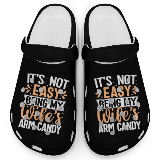 it s not easy being my wife s arm candy Clogs