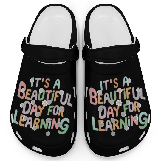 Teacher Life It's a Beautiful Day for Learning Clogs