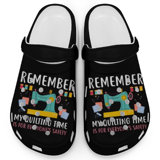 Remember Quilting Time Everyones Safety Clogs
