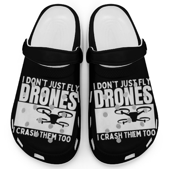 I Don't Just Fly Drones I Crash Them Too Funny Clogs