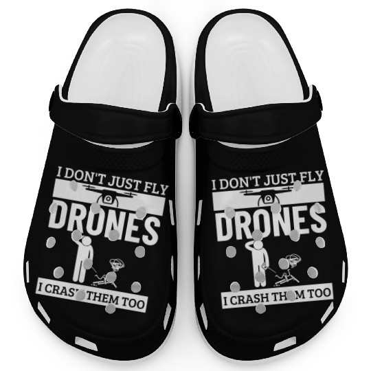 I Don't Just Fly Drones I Crash Them Too Funny Clogs