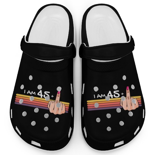 I Am 45 + 1 Middle Finger Clogs I Am 45 Plus,