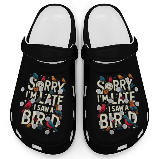 Sorry I'm Late I Saw A Bird Birdwatching Lover Clogs