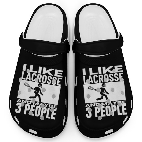 I Like Lacrosse And Maybe 3 People Funny Lacrosse Clogs